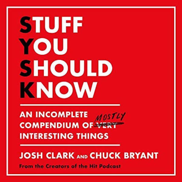 Cover Art for B084ZWNQTL, Stuff You Should Know: An Incomplete Compendium of Mostly Interesting Things by Josh Clark, Chuck Bryant