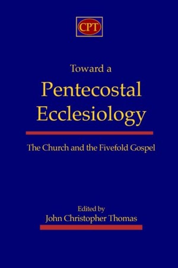 Cover Art for 9781935931003, Toward a Pentecostal Ecclesiology by John Christopher Thomas