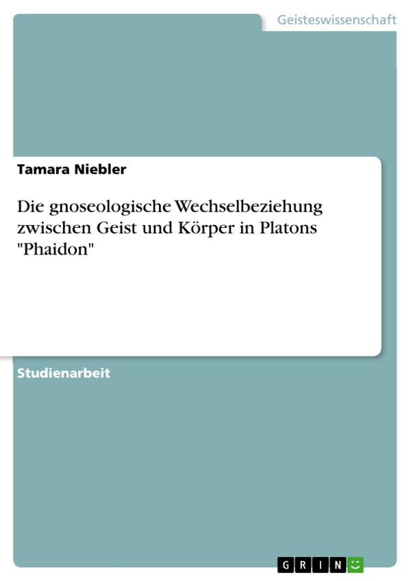 Cover Art for 9783656300151, Die gnoseologische Wechselbeziehung zwischen Geist und Körper in Platons 'Phaidon' by Tamara Niebler