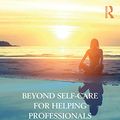 Cover Art for B07GZZ914P, Beyond Self-Care for Helping Professionals: The Expressive Therapies Continuum and the Life Enrichment Model by Lisa D. Hinz