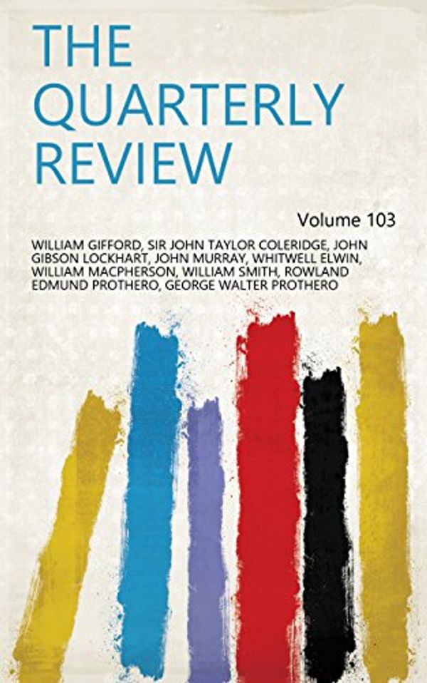 Cover Art for B07D5CSGXN, The Quarterly Review Volume 103 by William Gifford, Sir John Taylor Coleridge, John Gibson Lockhart, John Murray, Whitwell Elwin, William Macpherson, William Smith, Rowland Edmund Prothero, George Walter Prothero