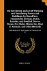 Cover Art for 9780344262500, On the History and Art of Warming and Ventilating Rooms and Buildings, by Open Fires, Hypocausts, German, Dutch, Russian, and Swedish Stoves, Steam, ... Notices of the Progress of Personal and Fi by Robert Stuart