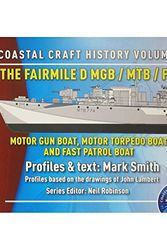 Cover Art for 9780993093425, The Fairmile D MGB / MTB / FPB: Motor Gun Boat, Motor Torpedo Boat and Fast Patrol Boat (Coastal Craft History) by Mark Smith (Writer of Coastal craft history)