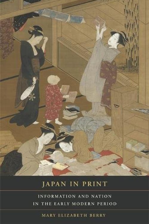 Cover Art for 9780520237667, Japan in Print: Information and Nation in the Early Modern Period (Asia: Local Studies/ Global Themes) by ME Berry