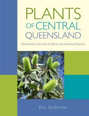 Cover Art for 9781486302253, Plants of Central QueenslandIdentification and Uses of Native and Introduce... by Eric Anderson