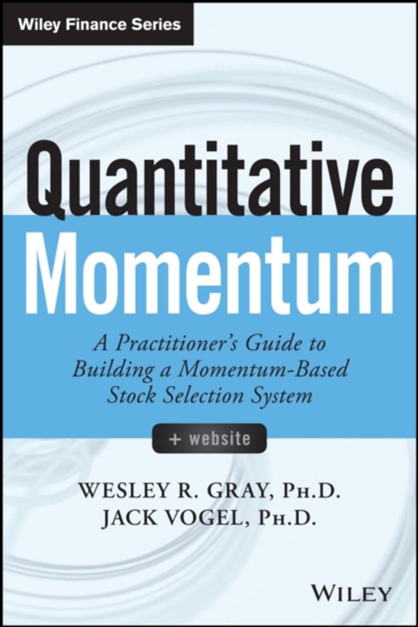 Cover Art for 9781119237198, Quantitative Momentum: A Practitioner's Guide to Building a Momentum-Based Stock Selection System (Wiley Finance) by Wesley R. Gray