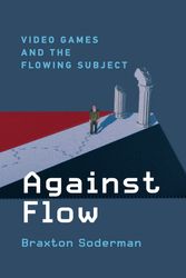 Cover Art for 9780262045506, Against Flow: Video Games and the Flowing Subject by Braxton Soderman