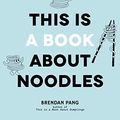 Cover Art for B09C4GBJLK, This Is a Book about Noodles by Brendan Pang