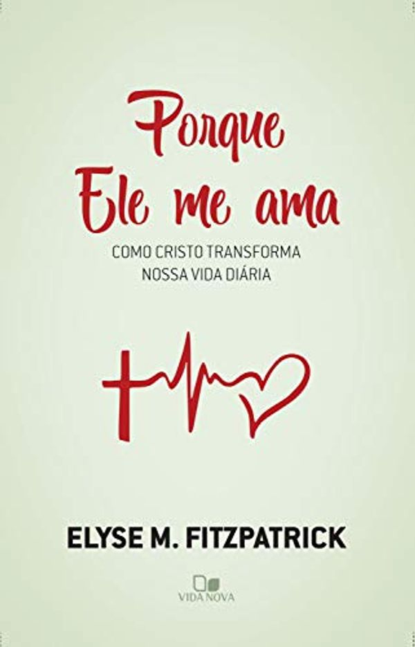 Cover Art for B081QSBY73, Porque Ele me ama: Como Cristo transforma nossa vida diária (Portuguese Edition) by Elyse Fitzpatrick