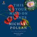 Cover Art for 9780593413104, This Is Your Mind on Plants by Michael Pollan