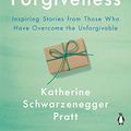 Cover Art for B07W3J798V, The Gift of Forgiveness: Inspiring Stories from Those Who Have Overcome the Unforgivable by Katherine Schwarzenegger Pratt