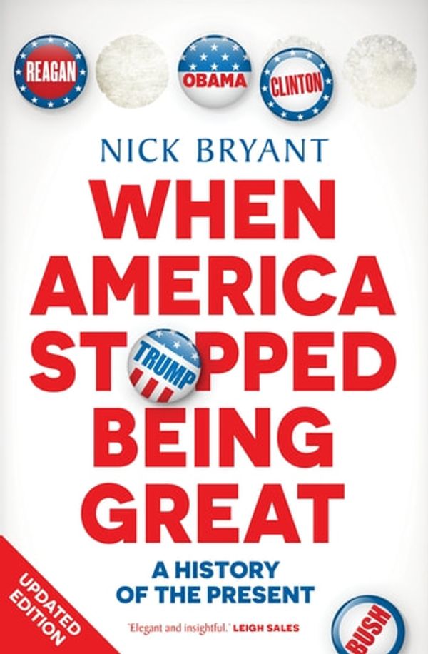 Cover Art for 9781760145095, When America Stopped Being Great: A history of the present by Nick Bryant