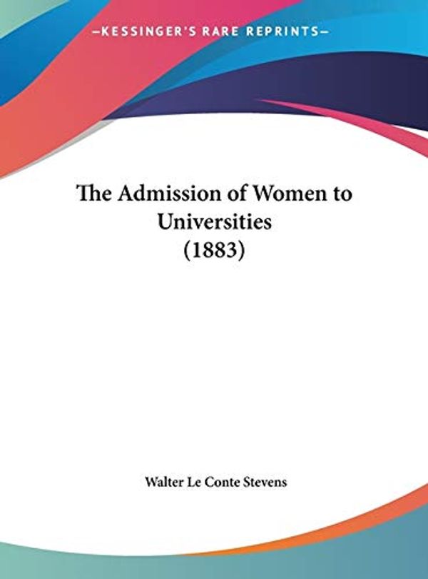 Cover Art for 9781162231679, The Admission of Women to Universities (1883) by Walter Le Conte Stevens