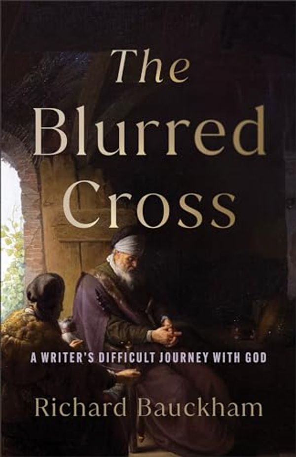 Cover Art for B0CTKQ3K3L, The Blurred Cross: A Writer's Difficult Journey with God by Richard Bauckham