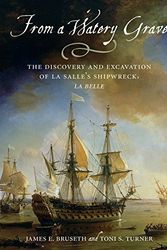 Cover Art for 9781585443475, From a Watery Grave: The Discovery and Excavation of La Salle's Shipwreck, La Belle by James E. Bruseth, Toni S. Turner