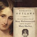 Cover Art for 9781400068425, Romantic Outlaws: The Extraordinary Lives of Mary Wollstonecraft and Her Daughter Mary Shelley by Charlotte Gordon