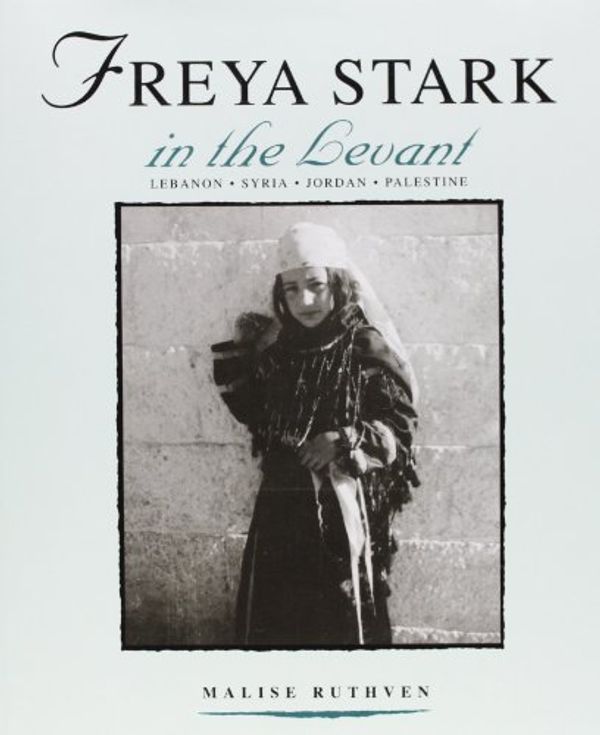 Cover Art for 9781859640036, Freya Stark in the Levant by Malise Ruthven