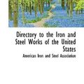 Cover Art for 9781103742752, Directory to the Iron and Steel Works of the United States by American Iron and Steel Association The American Iron and Steel Association