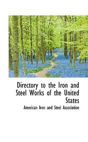 Cover Art for 9781103742752, Directory to the Iron and Steel Works of the United States by American Iron and Steel Association The American Iron and Steel Association