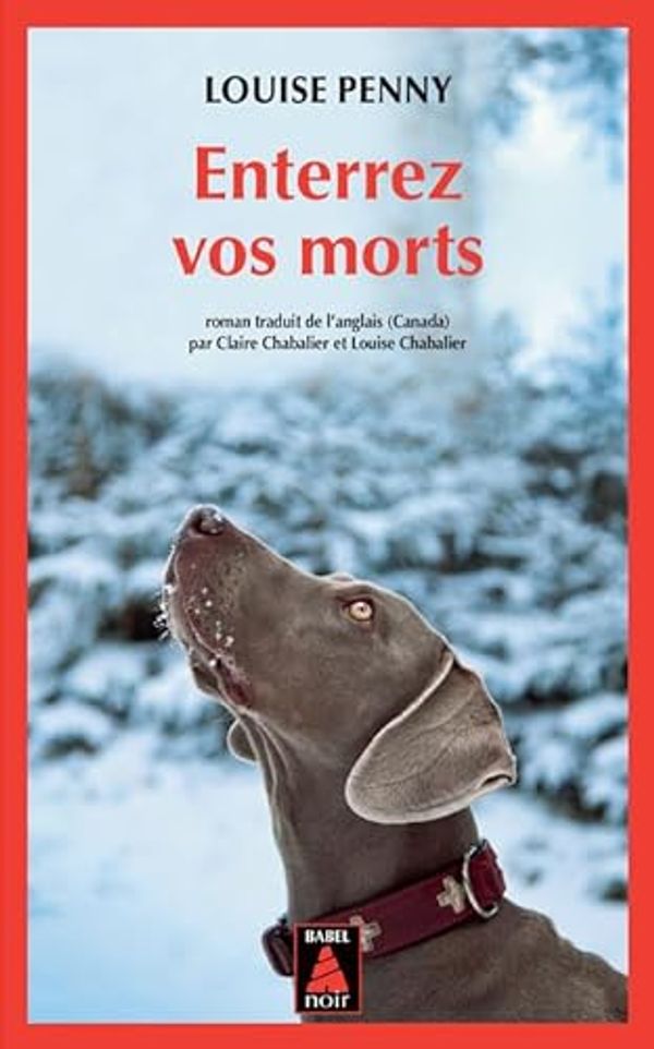 Cover Art for 9782330090579, ENTERREZ VOS MORTS (BABEL NOIR): UNE ENQUETE DE L'INSPECTEUR-CHEF ARMAND GAMACHE by Penny Louise