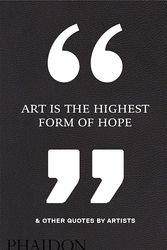 Cover Art for 9780714872438, Art is the Highest Form of Hope & Other Quotes by Artists by Phaidon Editors