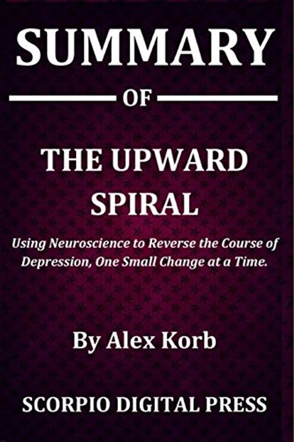 Cover Art for 9781076999184, Summary Of The Upward Spiral by Digital Press, Scorpio