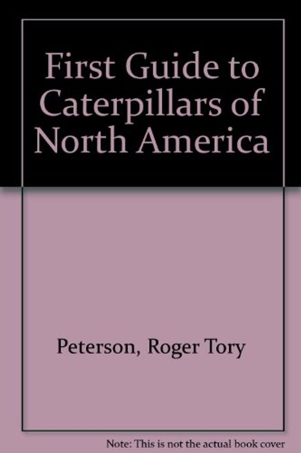 Cover Art for 9780395564998, First Guide to Caterpillars of North America by Roger Tory Peterson