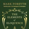 Cover Art for 8601410657680, By Mark Forsyth The Elements of Eloquence: How to Turn the Perfect English Phrase [Paperback] by Mark Forsyth