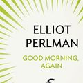 Cover Art for 9781742756950, Good Morning, Again (Storycuts) by Elliot Perlman