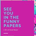 Cover Art for 9781091992146, See You in the Funny Papers: A Bit of Good News! by Pam Kumpe