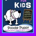 Cover Art for 9798696220277, Puppy Training for Kids, Dog Care, Dog Behavior, Dog Grooming, Dog Ownership, Dog Hand Signals, Easy, Fun Training * Fast Results, Poodle Puppy Training, Puppy Training Book for Kids by Poppy Trayner