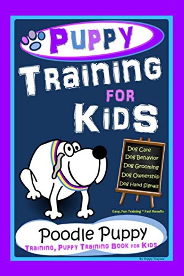 Cover Art for 9798696220277, Puppy Training for Kids, Dog Care, Dog Behavior, Dog Grooming, Dog Ownership, Dog Hand Signals, Easy, Fun Training * Fast Results, Poodle Puppy Training, Puppy Training Book for Kids by Poppy Trayner