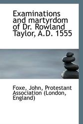 Cover Art for 9781113267573, Examinations and Martyrdom of Dr. Rowland Taylor, A.D. 1555 by Foxe John