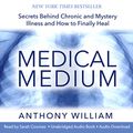 Cover Art for B077H868L9, Medical Medium: Secrets Behind Chronic and Mystery Illness and How to Finally Heal by Anthony William