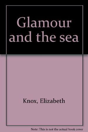 Cover Art for 9780864733054, Glamour and the sea by Elizabeth Knox