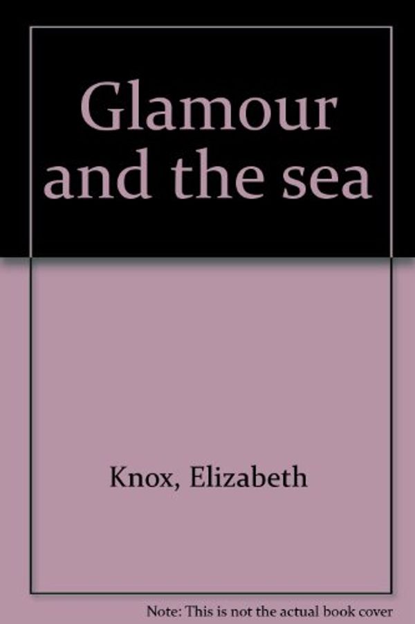 Cover Art for 9780864733054, Glamour and the sea by Elizabeth Knox