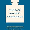 Cover Art for B01MDN68TR, The Case against Fragrance by Kate Grenville