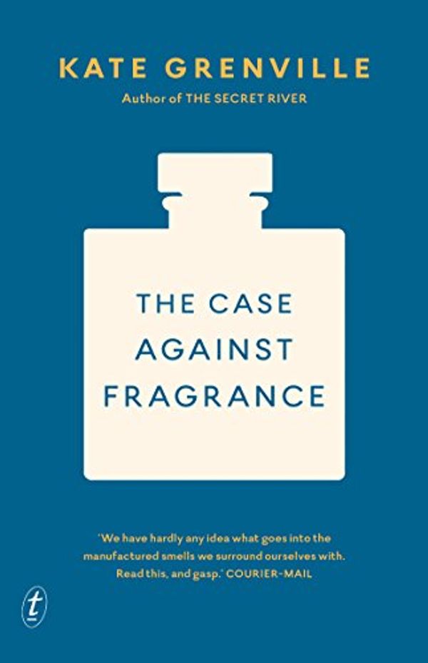 Cover Art for B01MDN68TR, The Case against Fragrance by Kate Grenville