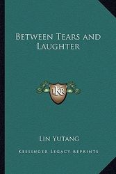 Cover Art for 9781162782867, Between Tears and Laughter by Lin Yutang