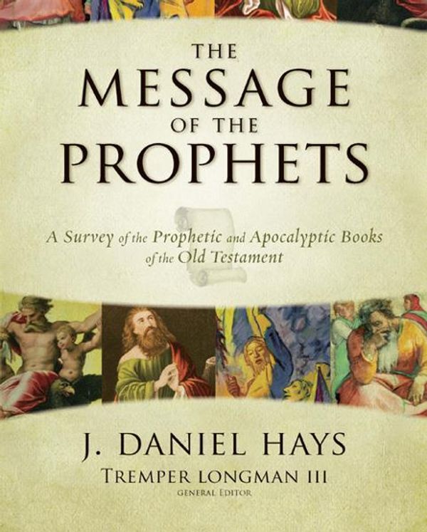 Cover Art for 9780310586968, The Message Of The Prophets: A Survey Of The Prophetic And Apocalyptic Books Of The Old Testament by J. Daniel Hays