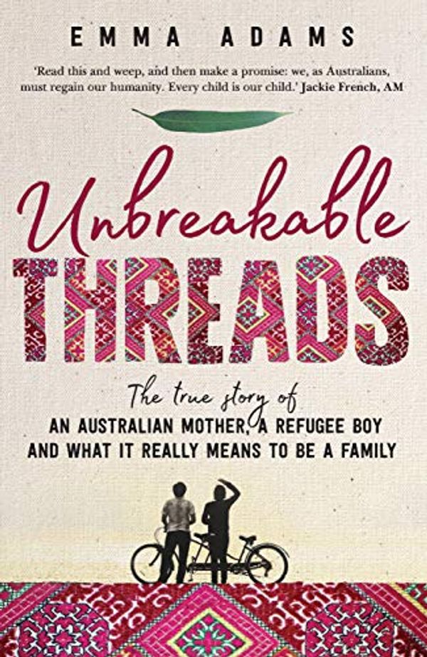 Cover Art for B07D3JZVMY, Unbreakable Threads: The true story of an Australian mother, a refugee boy and what it really means to be a family by Emma Adams
