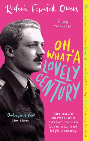 Cover Art for 9780751583007, Oh, What a Lovely Century: One man's marvellous adventures in love, war and high society by Roderic Fenwick Owen