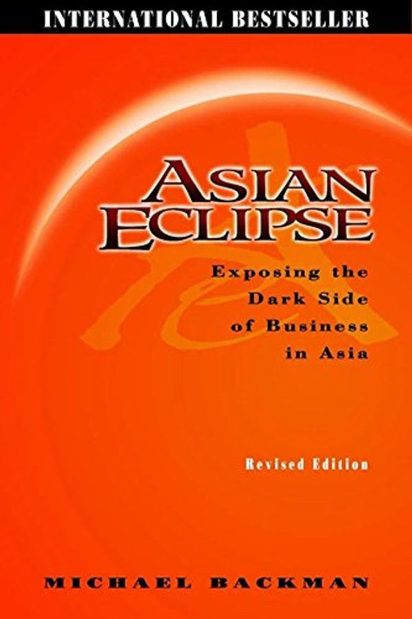 Cover Art for 9780471479123, Asian Eclipse: Exposing the Dark Side of Business in Asia, Revised Edition by Michael Backman