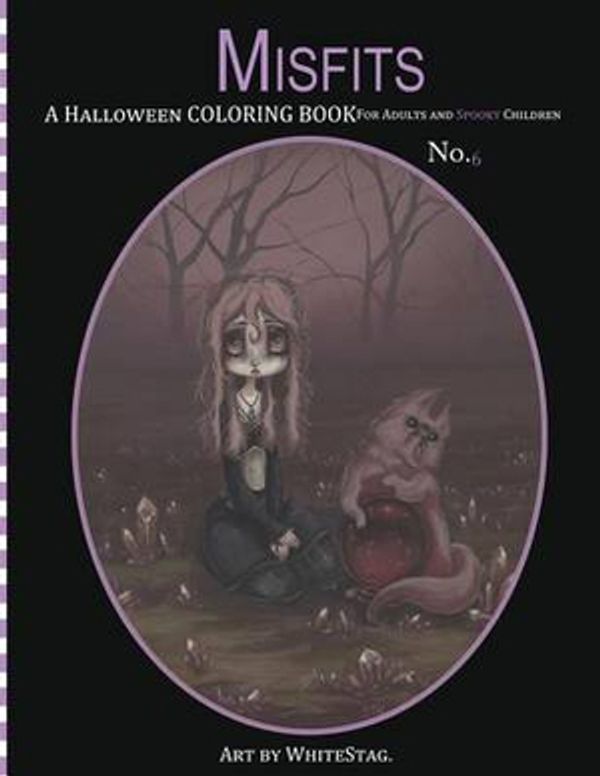 Cover Art for 9781539694533, Misfits A Halloween Coloring Book for Adults and Spooky Children: Witches, Bones, Cats, Ghosts, Zombies, teddy bear Serial Killers and MORE!: Volume 6 by White Stag