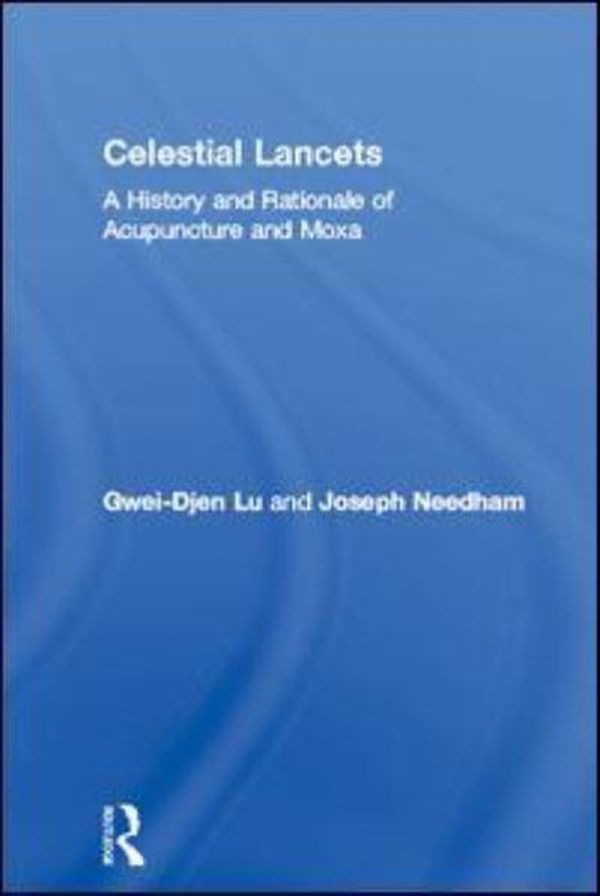 Cover Art for 9781138137165, Celestial Lancets: A History and Rationale of Acupuncture and Moxa (Needham Research Institute Series) by Gwei-Djen Lu