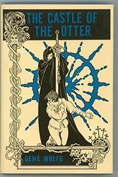 Cover Art for 9780917488115, The castle of the otter by Gene Wolfe