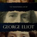 Cover Art for B06XGQ8RN5, The Transferred Life of George Eliot by Philip Davis