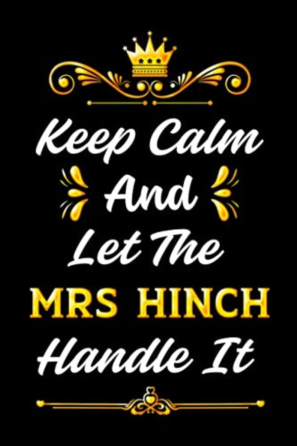 Cover Art for 9798539708856, Keep Calm and Let the Mrs Hinch Handle It: Personal Name Blank Lined Notebook for Mrs Hinch | Funny & Cute Matte Cover Writing Journal/Notes/Notepad & ... whose name is Mrs Hinch | 100 Pages Size 6x9 by R.h. Mrs Hinch Publisher