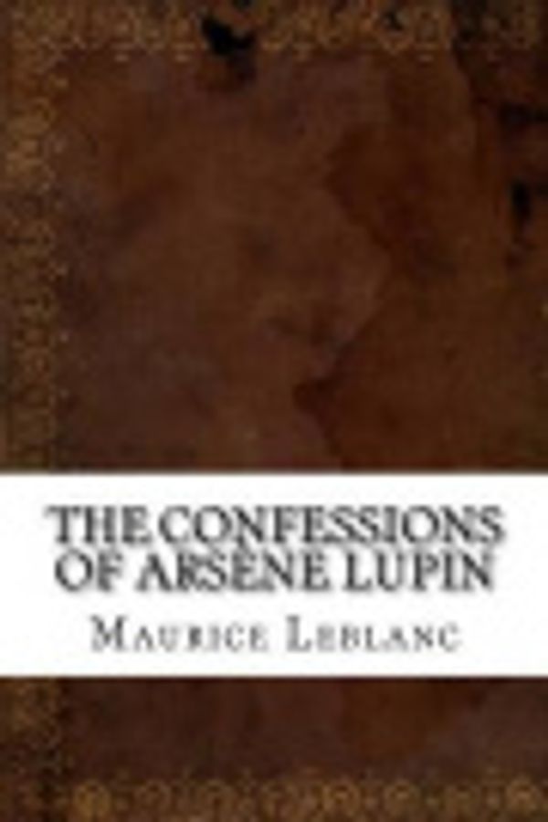 Cover Art for 9781542395632, The Confessions of Arsene Lupin by Maurice LeBlanc