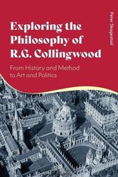 Cover Art for 9781350152908, Exploring the Philosophy of R.G. Collingwood: From History and Method to Art and Politics by Peter Skagestad